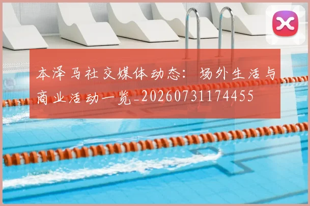 本泽马社交媒体动态：场外生活与商业活动一览_20260731174455