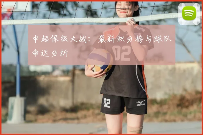 中超保级大战：最新积分榜与球队命运分析