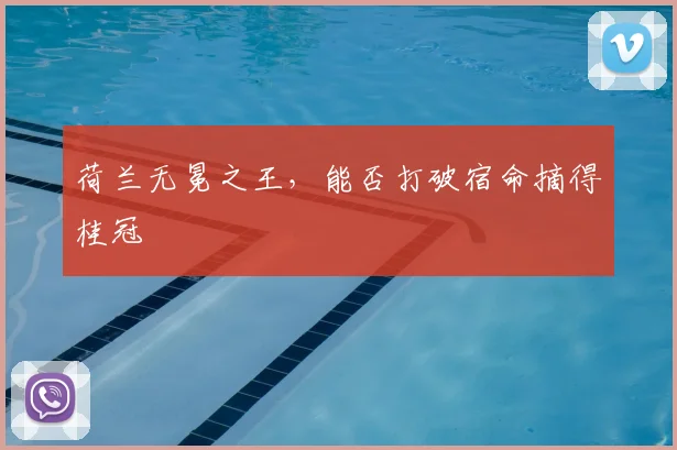 荷兰无冕之王，能否打破宿命摘得桂冠