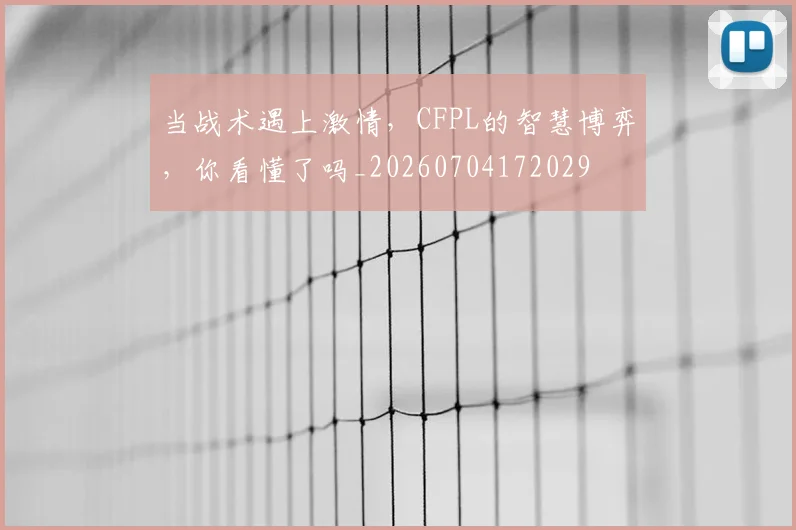 当战术遇上激情，CFPL的智慧博弈，你看懂了吗_20260704172029