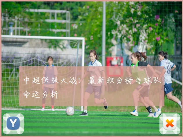 中超保级大战：最新积分榜与球队命运分析